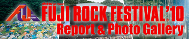 FUJI ROCK FESTIVAL '10 Report & Photo Gallery